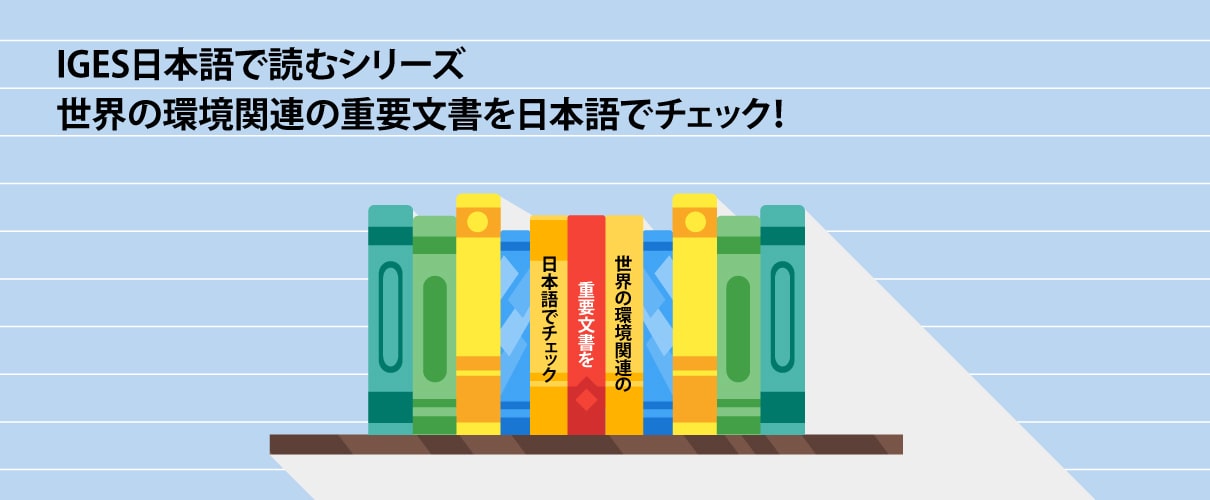 IGES日本語で読むシリーズ 世界の環境関連の重要文書を日本語でチェック！